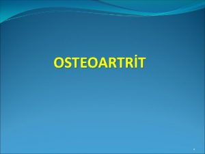 OSTEOARTRT 1 TANIM Osteoartrit sklkla yallarda grlen Eklem