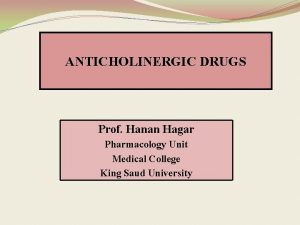 ANTICHOLINERGIC DRUGS Prof Hanan Hagar Pharmacology Unit Medical