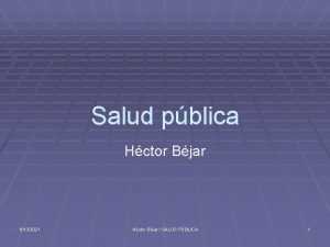 Salud pblica Hctor Bjar 6132021 Hctor Bjar SALUD Salud pblica Hctor Bjar 6132021 Hctor Bjar SALUD