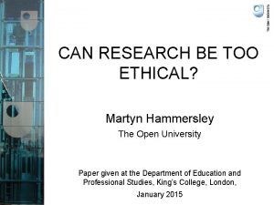 CAN RESEARCH BE TOO ETHICAL Martyn Hammersley The