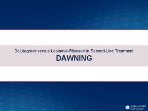 Dolutegravir versus LopinavirRitonavir in SecondLine Treatment DAWNING Dolutegravir