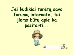 Jei kdikiai turt savo forum internete tai jiems