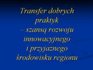 Transfer dobrych praktyk szans rozwoju innowacyjnego i przyjaznego