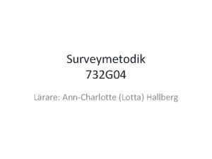 Surveymetodik 732 G 04 Lrare AnnCharlotte Lotta Hallberg