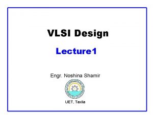 VLSI Design Lecture 1 Engr Noshina Shamir UET