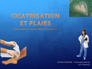 VAISALA Mireille Stomathrapeute CHT Nouma SOMMAIRE LA CICATRISATION