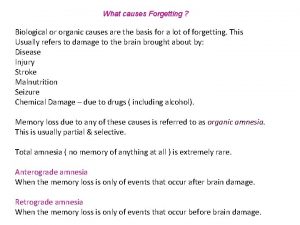 What causes Forgetting Biological or organic causes are