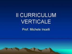 Il CURRICULUM VERTICALE Prof Michele Incelli Per Bottani