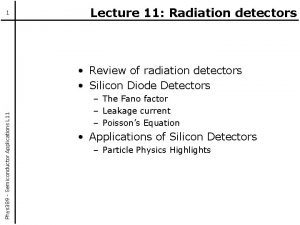 1 Lecture 11 Radiation detectors Phys 389 Semiconductor