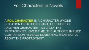 Foil Characters in Novels A FOIL CHARACTER IS