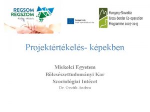 Projektrtkels kpekben Miskolci Egyetem Blcsszettudomnyi Kar Szociolgiai Intzet