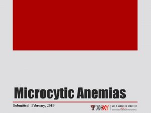 Microcytic Anemias Submitted February 2019 TOPIC Overview SLIDE