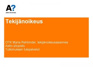 Tekijnoikeus OTK Maria Rehbinder tekijnoikeusasiamies Aaltoyliopisto Tutkimuksen tukipalvelut