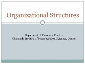 Organizational Structures Department of Pharmacy Practice Chalapathi Institute