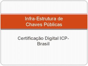 InfraEstrutura de Chaves Pblicas Certificao Digital ICPBrasil ICPBrasil