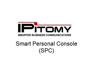 Smart Personal Console SPC Smart Personal Console Overview