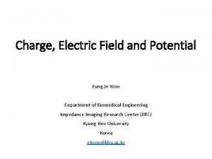 Charge Electric Field and Potential Eung Je Woo