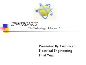 SPINTRONICS The Technology of Future Presented By krishna