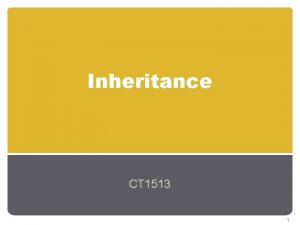 Inheritance CT 1513 1 Introduction Inheritance Software reusability