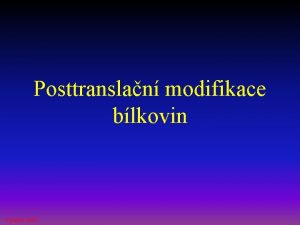 Posttranslan modifikace blkovin Vytek 2009 Vybran posttranslan modifikace