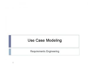 Use Case Modeling Requirements Engineering 1 Use Case