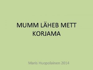 MUMM LHEB METT KORJAMA Maris Huopolainen 2014 MNGU