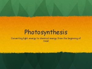 Photosynthesis Converting light energy to chemical energy from