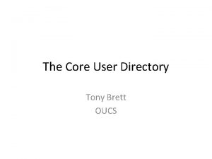 The Core User Directory Tony Brett OUCS Agenda