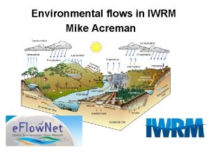 Environmental flows in IWRM Mike Acreman IWRM goals