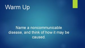 Warm Up Name a noncommunicable disease and think