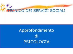 TECNICO DEI SERVIZI SOCIALI Approfondimento di PSICOLOGIA Dal