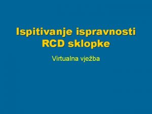 Ispitivanje ispravnosti RCD sklopke Virtualna vjeba ISPITIVANJE ISPRAVNOSTI