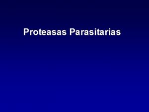 Proteasas Parasitarias Proteasas Definicin Se trata de enzimas