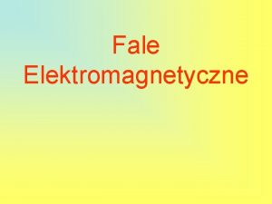 Fale Elektromagnetyczne Fala elektromagnetyczna to rozchodzce si w
