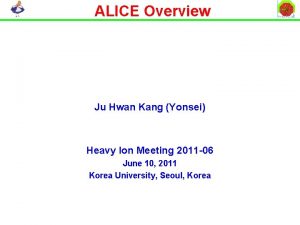 ALICE Overview Ju Hwan Kang Yonsei Heavy Ion