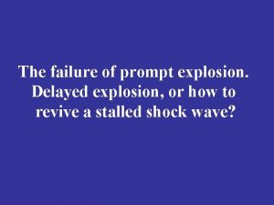 The failure of prompt explosion Delayed explosion or