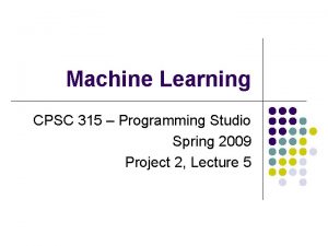 Machine Learning CPSC 315 Programming Studio Spring 2009