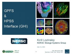 GPFS HPSS Interface GHI Kirill Lozinskiy NERSC Storage