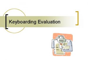 Keyboarding Evaluation Types of Evaluation n Diagnostic identify