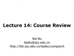 Lecture 14 Course Review Kai Bu kaibuzju edu