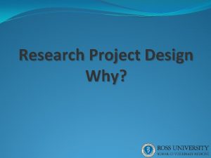 Research Project Design Why Research Project Design What