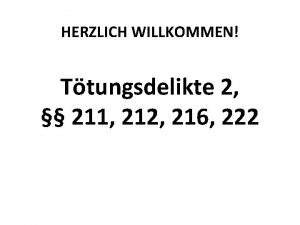 HERZLICH WILLKOMMEN Ttungsdelikte 2 211 212 216 222