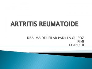 ARTRITIS REUMATOIDE DRA MA DEL PILAR PADILLA QUIROZ