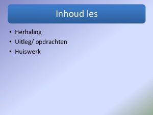 Inhoud les Herhaling Uitleg opdrachten Huiswerk Herhaling 1