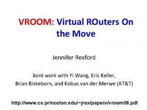 VROOM Virtual ROuters On the Move Jennifer Rexford