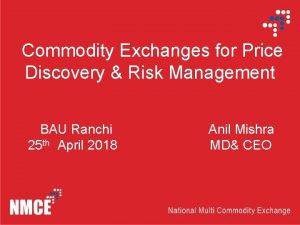 Commodity Exchanges for Price Discovery Risk Management BAU