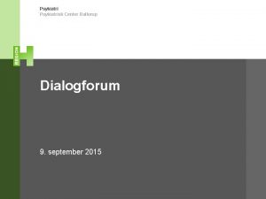 Psykiatrisk Center Ballerup Dialogforum 9 september 2015 Psykiatri