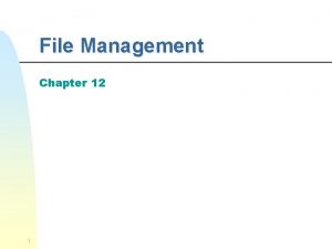 File Management Chapter 12 1 File Management n