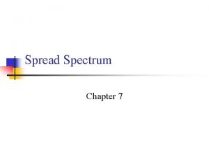 Spread Spectrum Chapter 7 Spread Spectrum n Input