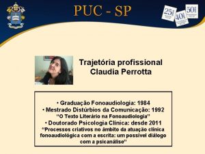 Trajetria profissional Claudia Perrotta Graduao Fonoaudiologia 1984 Mestrado